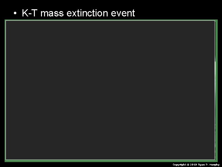  • K-T mass extinction event Copyright © 2010 Ryan P. Murphy 