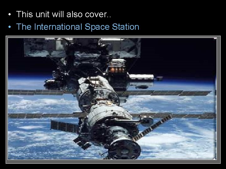  • • • This unit will also cover. . The International Space Station