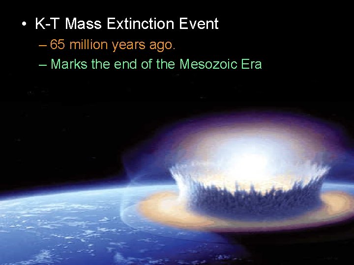  • K-T Mass Extinction Event – 65 million years ago. – Marks the