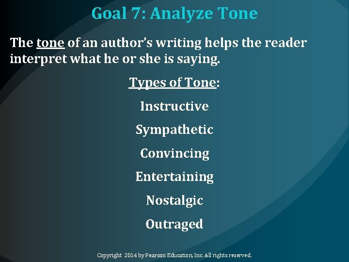 Goal 7: Analyze Tone The tone of an author’s writing helps the reader interpret