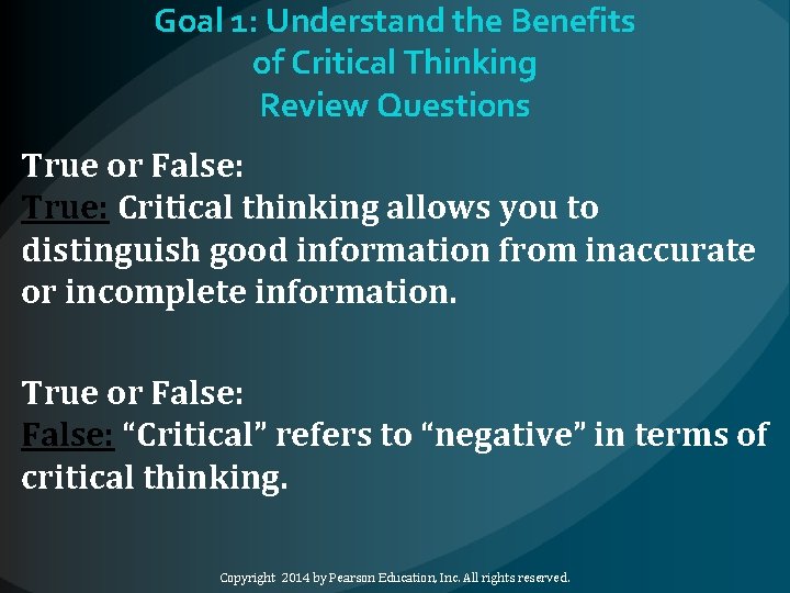Goal 1: Understand the Benefits of Critical Thinking Review Questions True or False: True: