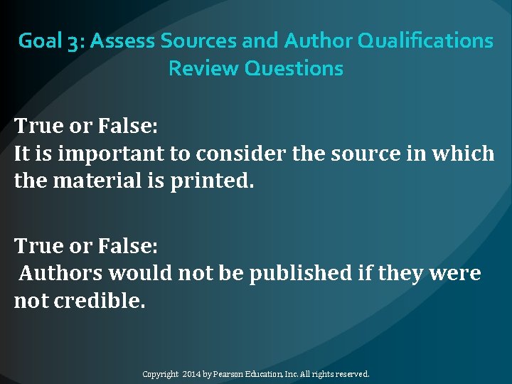 Goal 3: Assess Sources and Author Qualifications Review Questions True or False: It is