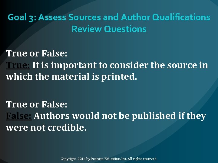 Goal 3: Assess Sources and Author Qualifications Review Questions True or False: True: It
