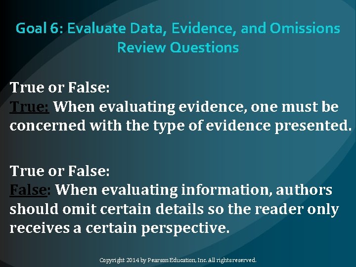 Goal 6: Evaluate Data, Evidence, and Omissions Review Questions True or False: True: When