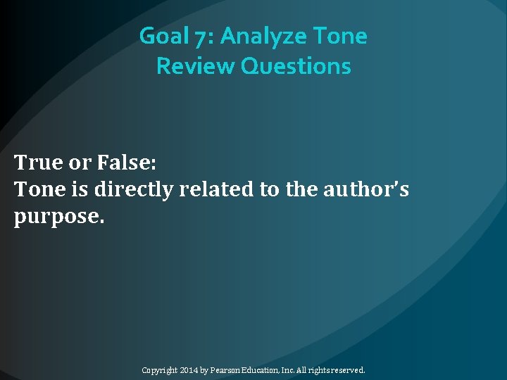 Goal 7: Analyze Tone Review Questions True or False: Tone is directly related to