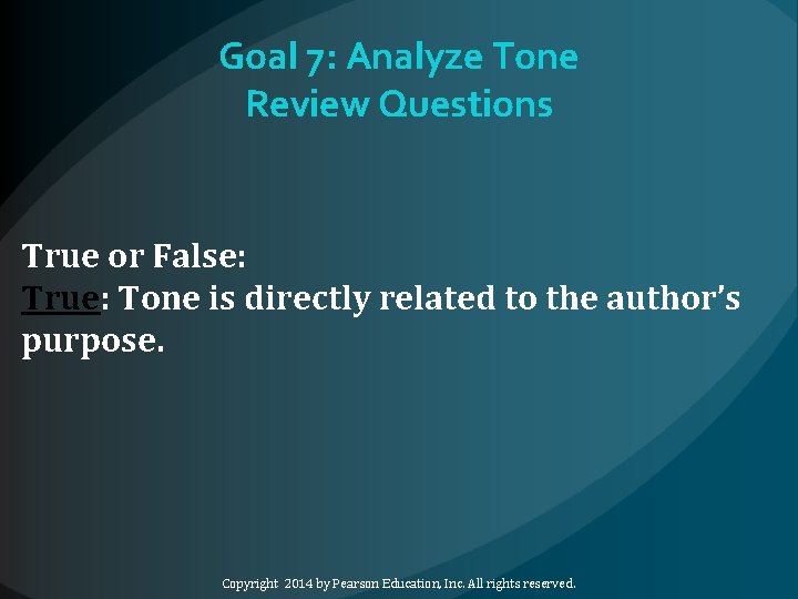 Goal 7: Analyze Tone Review Questions True or False: True: Tone is directly related