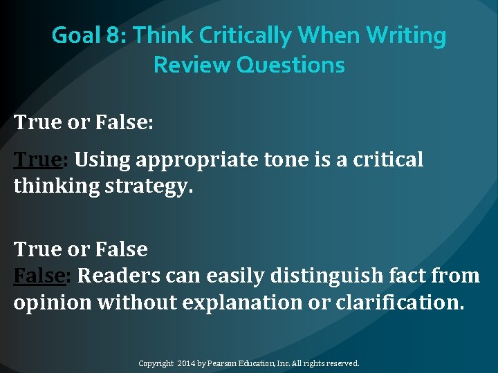 Goal 8: Think Critically When Writing Review Questions True or False: True: Using appropriate