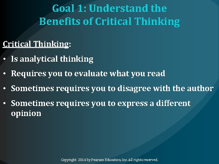 Goal 1: Understand the Benefits of Critical Thinking: • Is analytical thinking • Requires