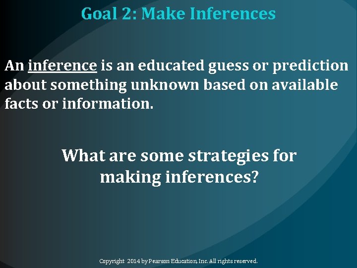 Goal 2: Make Inferences An inference is an educated guess or prediction about something