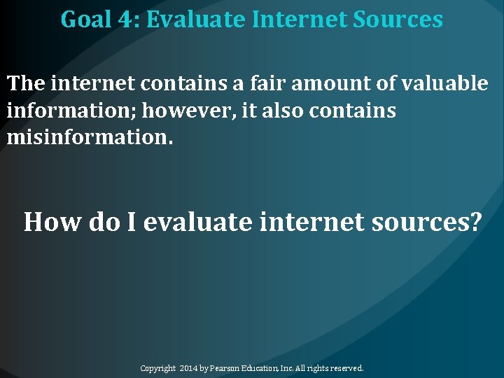 Goal 4: Evaluate Internet Sources The internet contains a fair amount of valuable information;