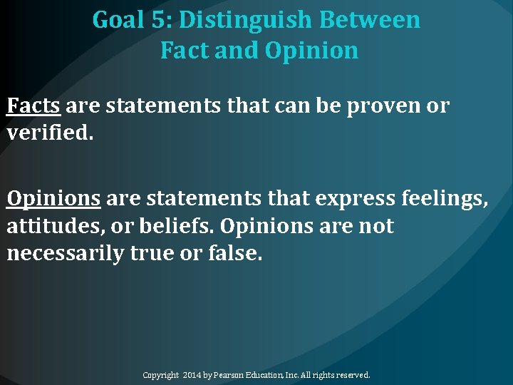 Goal 5: Distinguish Between Fact and Opinion Facts are statements that can be proven