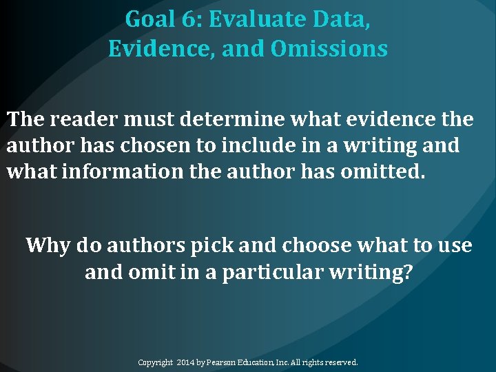 Goal 6: Evaluate Data, Evidence, and Omissions The reader must determine what evidence the