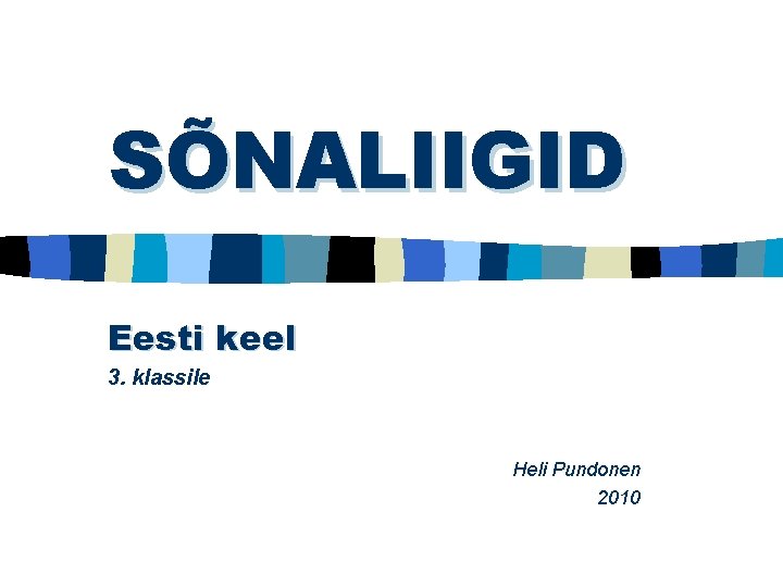 SÕNALIIGID Eesti keel 3. klassile Heli Pundonen 2010 