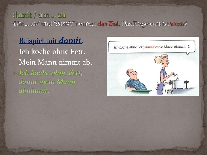 damit / um. . . zu Um … zu” und “damit” nennen das Ziel.