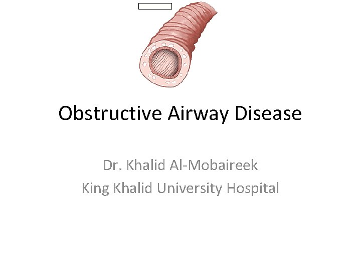 Obstructive Airway Disease Dr. Khalid Al-Mobaireek King Khalid University Hospital 