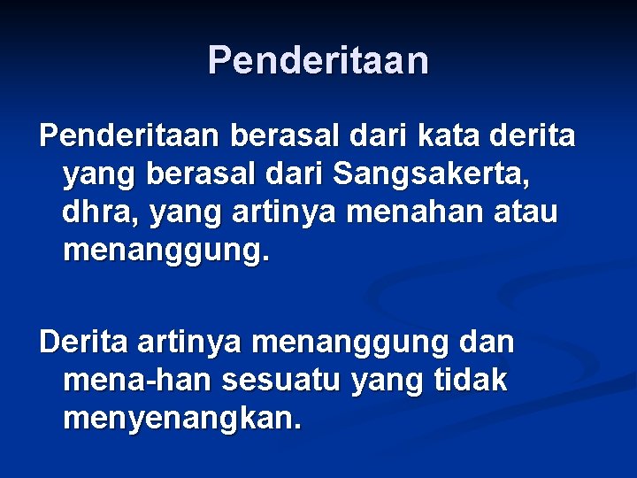 Penderitaan berasal dari kata derita yang berasal dari Sangsakerta, dhra, yang artinya menahan atau