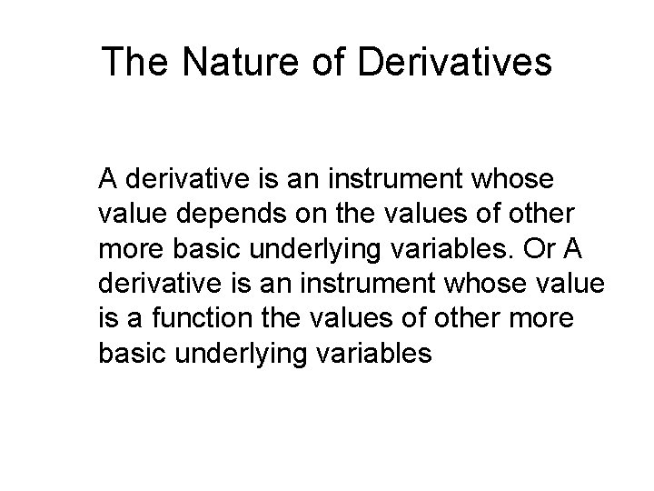 The Nature of Derivatives A derivative is an instrument whose value depends on the The Nature of Derivatives A derivative is an instrument whose value depends on the