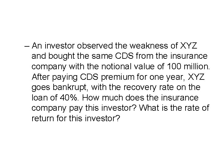 – An investor observed the weakness of XYZ and bought the same CDS from – An investor observed the weakness of XYZ and bought the same CDS from
