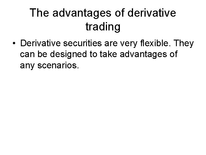 The advantages of derivative trading • Derivative securities are very flexible. They can be The advantages of derivative trading • Derivative securities are very flexible. They can be