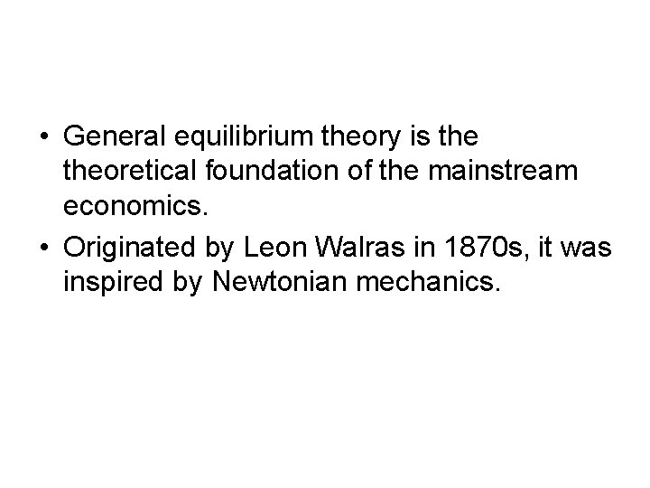 • General equilibrium theory is theoretical foundation of the mainstream economics. • Originated • General equilibrium theory is theoretical foundation of the mainstream economics. • Originated