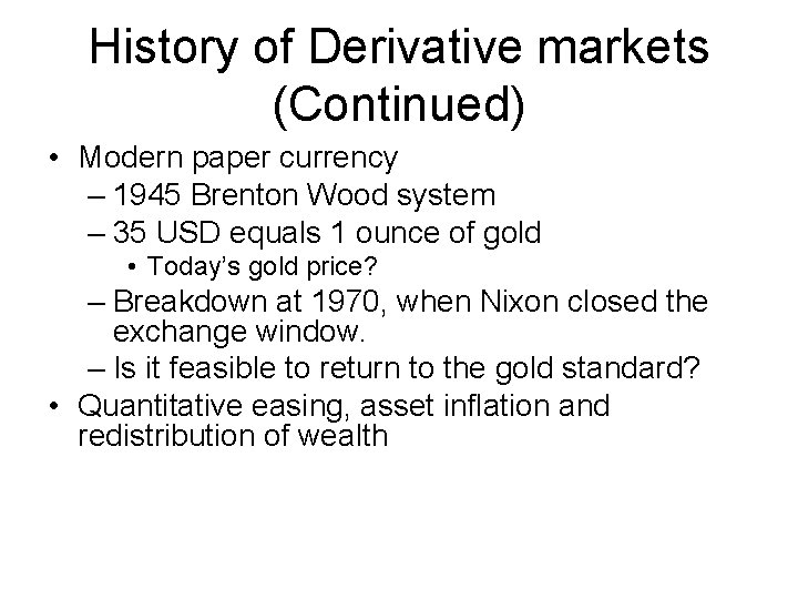 History of Derivative markets (Continued) • Modern paper currency – 1945 Brenton Wood system History of Derivative markets (Continued) • Modern paper currency – 1945 Brenton Wood system