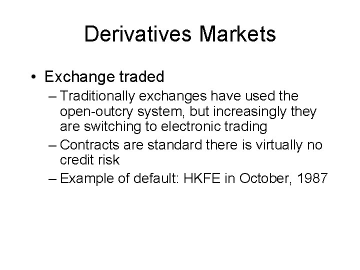 Derivatives Markets • Exchange traded – Traditionally exchanges have used the open-outcry system, but Derivatives Markets • Exchange traded – Traditionally exchanges have used the open-outcry system, but