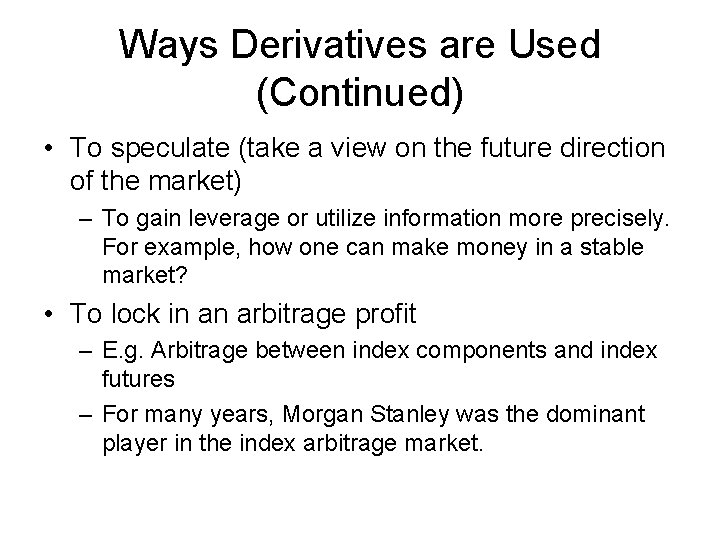 Ways Derivatives are Used (Continued) • To speculate (take a view on the future Ways Derivatives are Used (Continued) • To speculate (take a view on the future