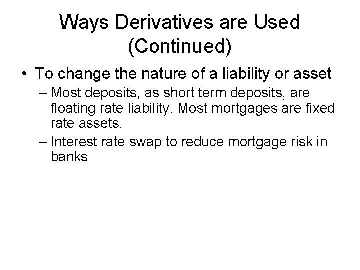 Ways Derivatives are Used (Continued) • To change the nature of a liability or Ways Derivatives are Used (Continued) • To change the nature of a liability or