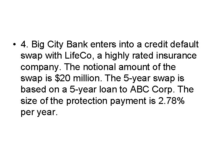 • 4. Big City Bank enters into a credit default swap with Life. • 4. Big City Bank enters into a credit default swap with Life.