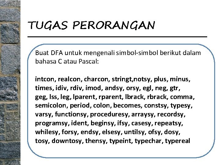 TUGAS PERORANGAN Buat DFA untuk mengenali simbol-simbol berikut dalam bahasa C atau Pascal: intcon,