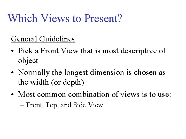 Which Views to Present? General Guidelines • Pick a Front View that is most