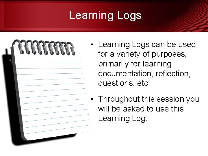 Learning Logs • Learning Logs can be used for a variety of purposes, primarily
