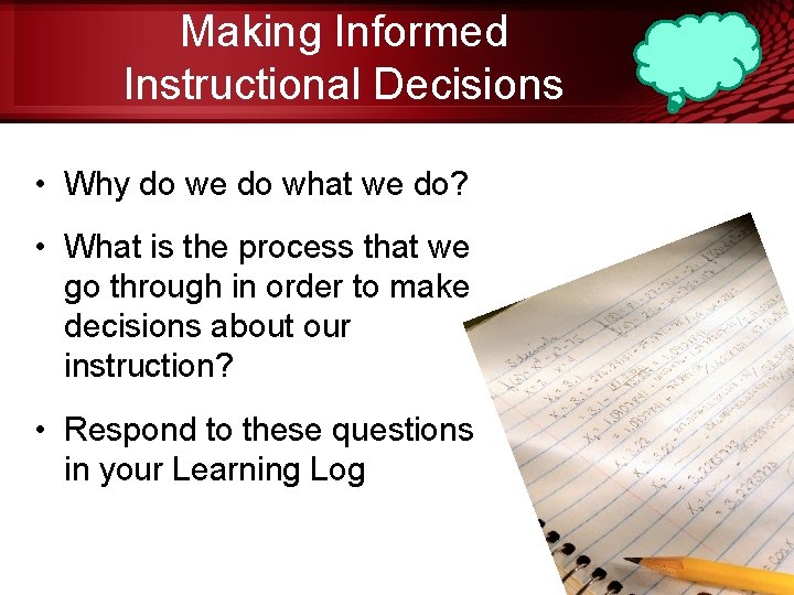 Making Informed Instructional Decisions • Why do we do what we do? • What