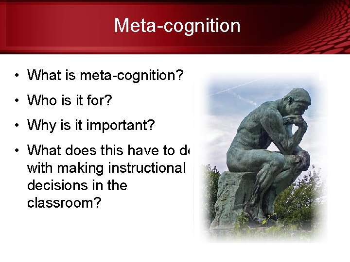 Meta-cognition • What is meta-cognition? • Who is it for? • Why is it