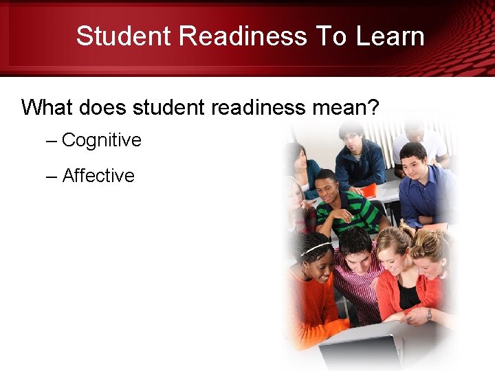Student Readiness To Learn What does student readiness mean? – Cognitive – Affective 
