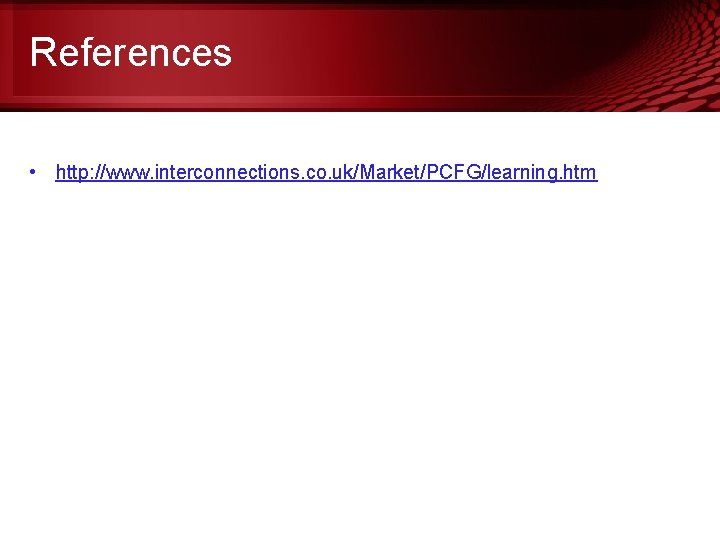 References • http: //www. interconnections. co. uk/Market/PCFG/learning. htm 