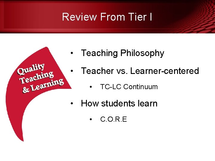 Review From Tier I • Teaching Philosophy • Teacher vs. Learner-centered • TC-LC Continuum