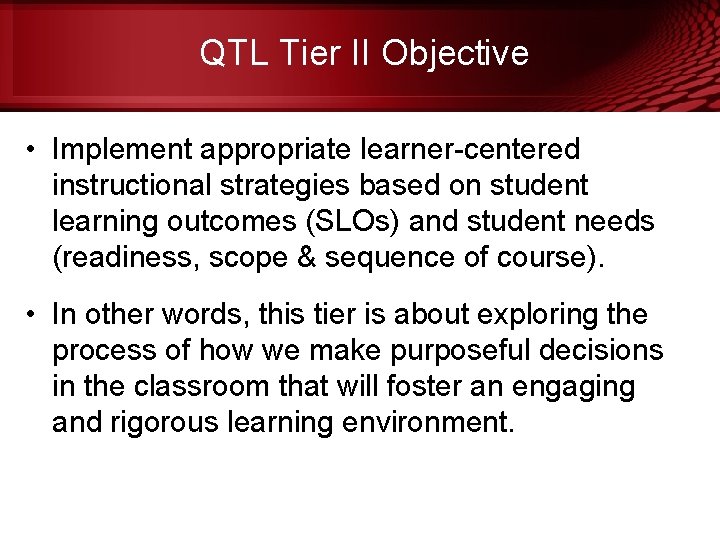 QTL Tier II Objective • Implement appropriate learner-centered instructional strategies based on student learning