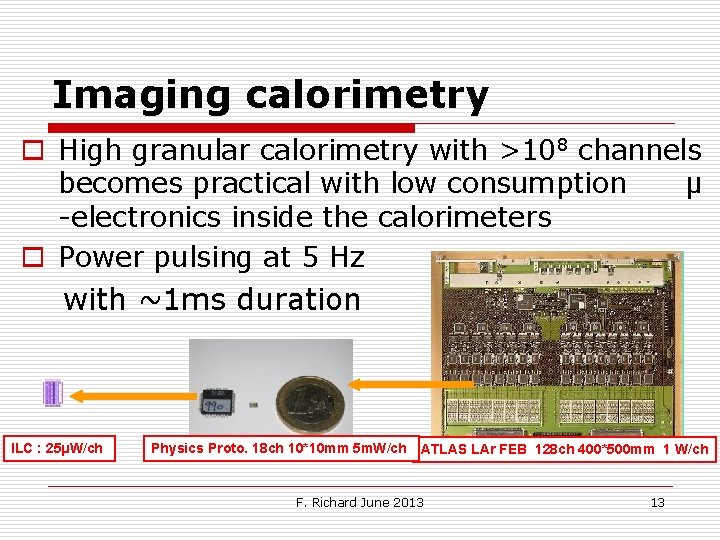 Imaging calorimetry o High granular calorimetry with >108 channels becomes practical with low consumption