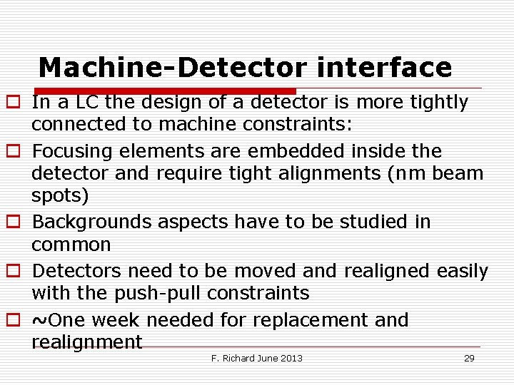 Machine-Detector interface o In a LC the design of a detector is more tightly