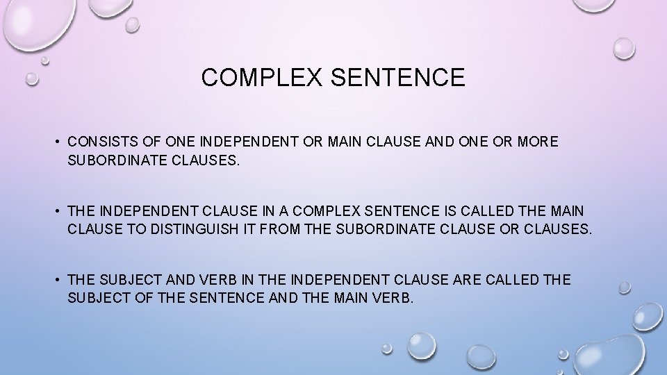 COMPLEX SENTENCE • CONSISTS OF ONE INDEPENDENT OR MAIN CLAUSE AND ONE OR MORE COMPLEX SENTENCE • CONSISTS OF ONE INDEPENDENT OR MAIN CLAUSE AND ONE OR MORE