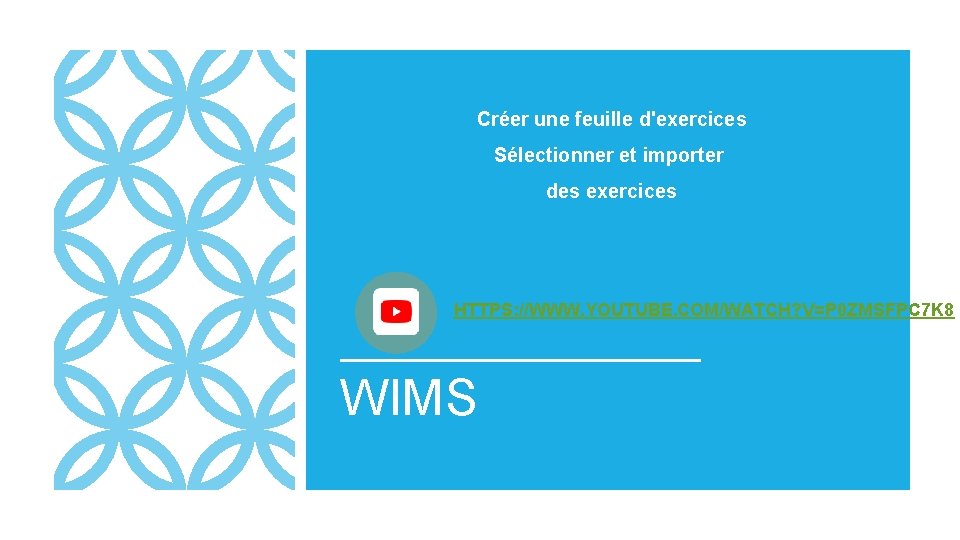 Créer une feuille d'exercices Sélectionner et importer des exercices HTTPS: //WWW. YOUTUBE. COM/WATCH? V=P