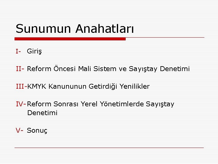 Sunumun Anahatları I- Giriş II- Reform Öncesi Mali Sistem ve Sayıştay Denetimi III-KMYK Kanununun