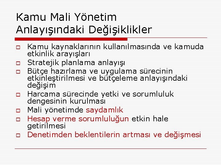 Kamu Mali Yönetim Anlayışındaki Değişiklikler o o o o Kamu kaynaklarının kullanılmasında ve kamuda