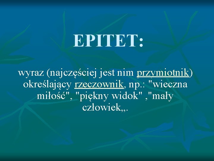 EPITET: wyraz (najczęściej jest nim przymiotnik) określający rzeczownik, np. : "wieczna miłość", "piękny widok"