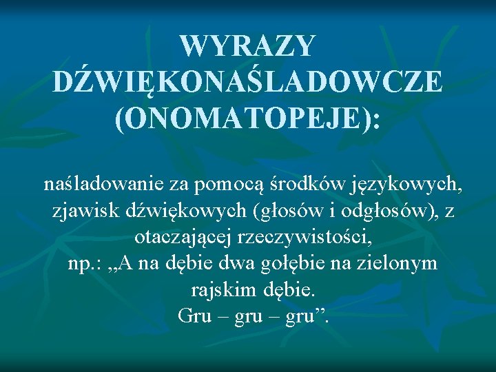 WYRAZY DŹWIĘKONAŚLADOWCZE (ONOMATOPEJE): naśladowanie za pomocą środków językowych, zjawisk dźwiękowych (głosów i odgłosów), z