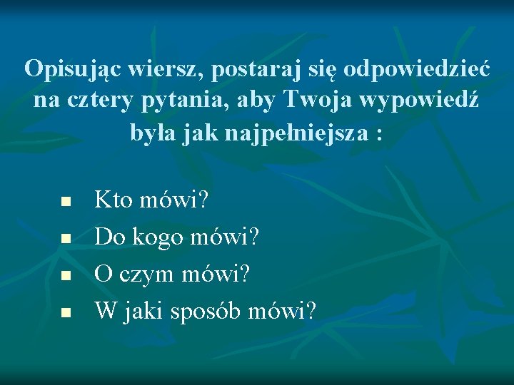 Opisując wiersz, postaraj się odpowiedzieć na cztery pytania, aby Twoja wypowiedź była jak najpełniejsza