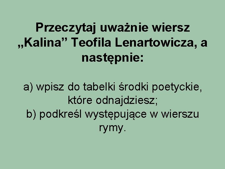 Przeczytaj uważnie wiersz „Kalina” Teofila Lenartowicza, a następnie: a) wpisz do tabelki środki poetyckie,