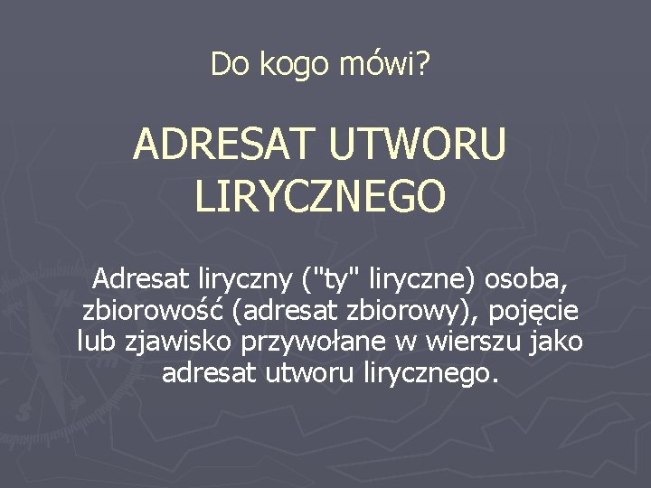 Do kogo mówi? ADRESAT UTWORU LIRYCZNEGO Adresat liryczny ("ty" liryczne) osoba, zbiorowość (adresat zbiorowy),