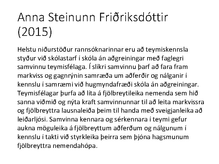Anna Steinunn Friðriksdóttir (2015) Helstu niðurstöður rannsóknarinnar eru að teymiskennsla styður við skólastarf í